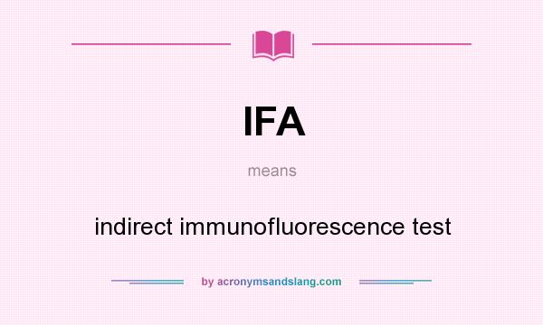 What does IFA mean? It stands for indirect immunofluorescence test