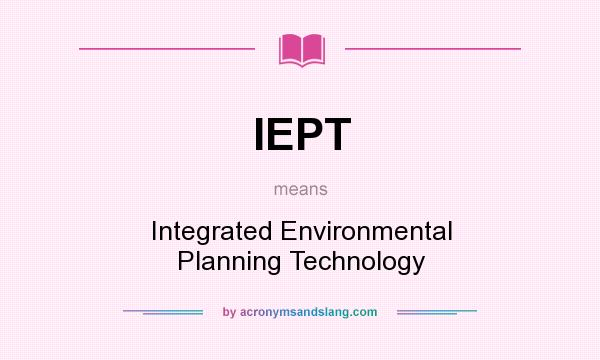 What does IEPT mean? It stands for Integrated Environmental Planning Technology