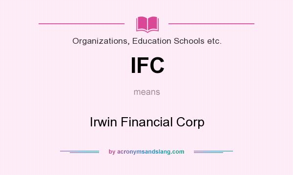 What does IFC mean? It stands for Irwin Financial Corp