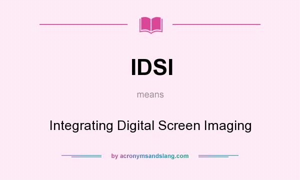 What does IDSI mean? It stands for Integrating Digital Screen Imaging