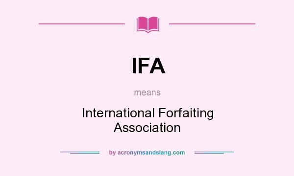 What does IFA mean? It stands for International Forfaiting Association