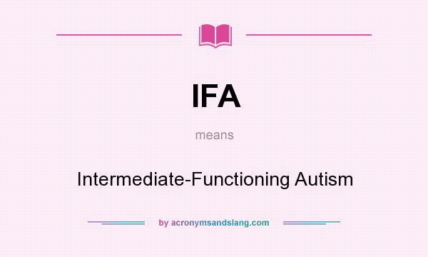 What does IFA mean? It stands for Intermediate-Functioning Autism