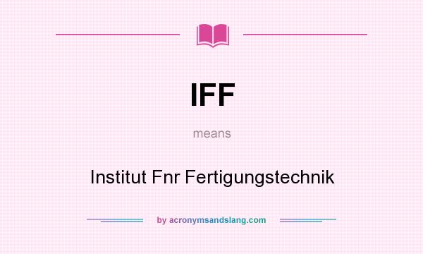 What does IFF mean? It stands for Institut Fnr Fertigungstechnik
