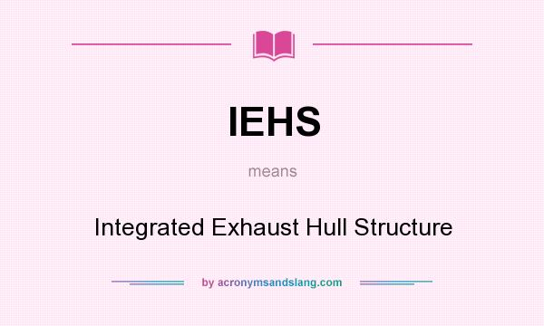 What does IEHS mean? It stands for Integrated Exhaust Hull Structure
