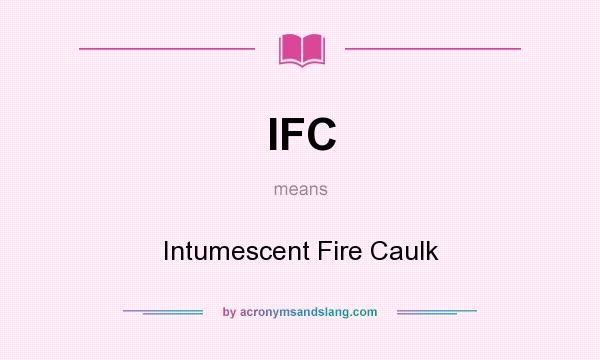 What does IFC mean? It stands for Intumescent Fire Caulk