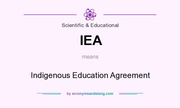 What does IEA mean? It stands for Indigenous Education Agreement