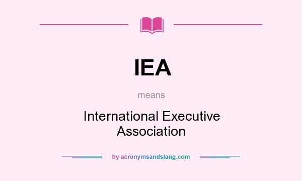 What does IEA mean? It stands for International Executive Association