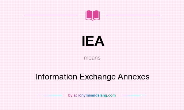 What does IEA mean? It stands for Information Exchange Annexes