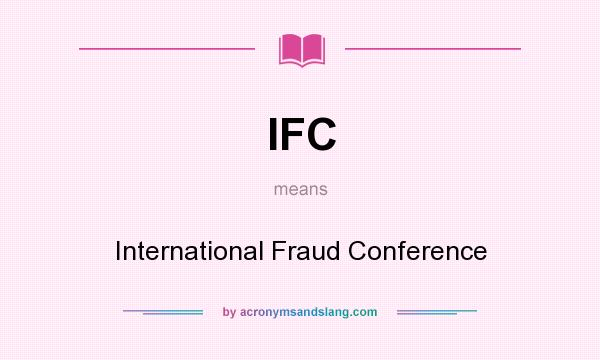 What does IFC mean? It stands for International Fraud Conference