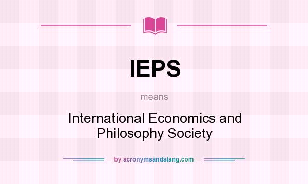 What does IEPS mean? It stands for International Economics and Philosophy Society