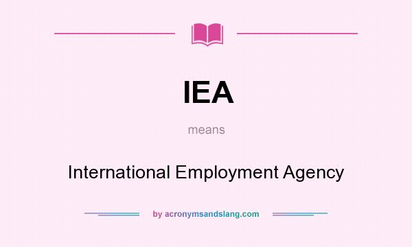 What does IEA mean? It stands for International Employment Agency