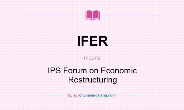 What does IFER mean? It stands for IPS Forum on Economic Restructuring