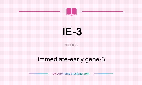 What does IE-3 mean? It stands for immediate-early gene-3