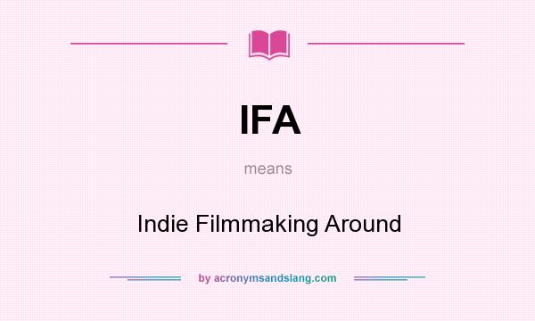 What does IFA mean? It stands for Indie Filmmaking Around