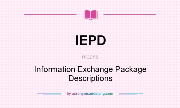 What does IEPD mean? It stands for Information Exchange Package Descriptions
