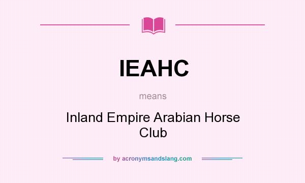 What does IEAHC mean? It stands for Inland Empire Arabian Horse Club