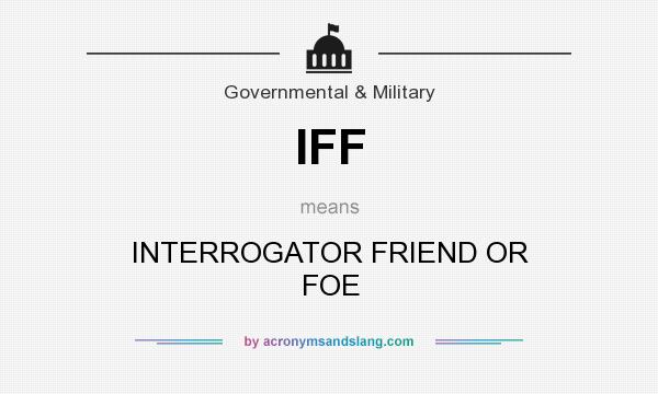 What does IFF mean? It stands for INTERROGATOR FRIEND OR FOE
