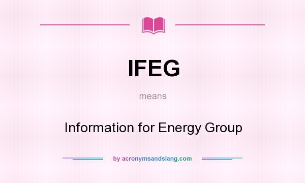 What does IFEG mean? It stands for Information for Energy Group
