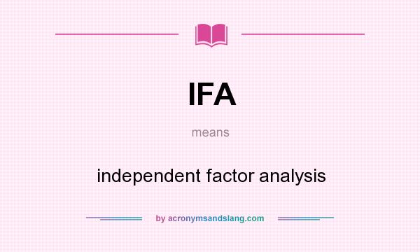 What does IFA mean? It stands for independent factor analysis