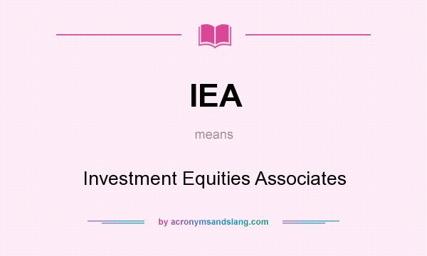 What does IEA mean? It stands for Investment Equities Associates