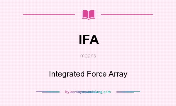 What does IFA mean? It stands for Integrated Force Array