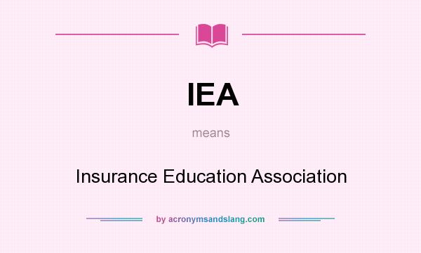 What does IEA mean? It stands for Insurance Education Association