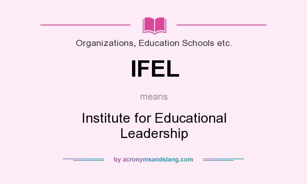 What does IFEL mean? It stands for Institute for Educational Leadership