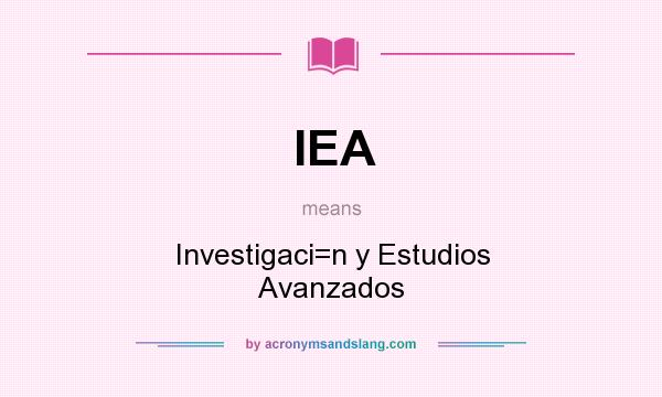 What does IEA mean? It stands for Investigaci=n y Estudios Avanzados