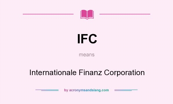What does IFC mean? It stands for Internationale Finanz Corporation