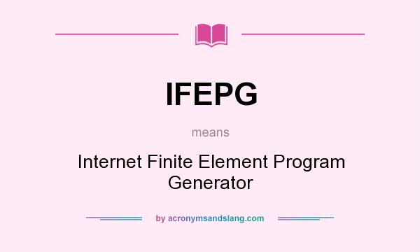 What does IFEPG mean? It stands for Internet Finite Element Program Generator