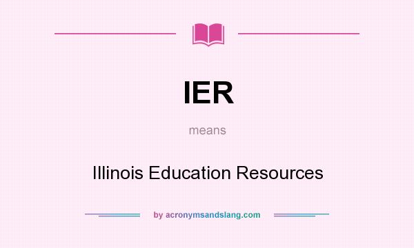 What does IER mean? It stands for Illinois Education Resources