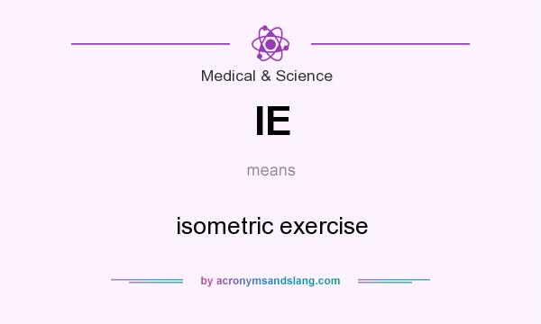 What does IE mean? It stands for isometric exercise