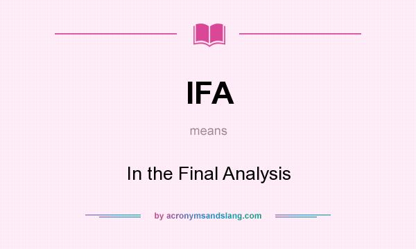 What does IFA mean? It stands for In the Final Analysis