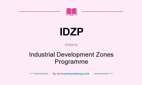 What does IDZP mean? It stands for Industrial Development Zones Programme