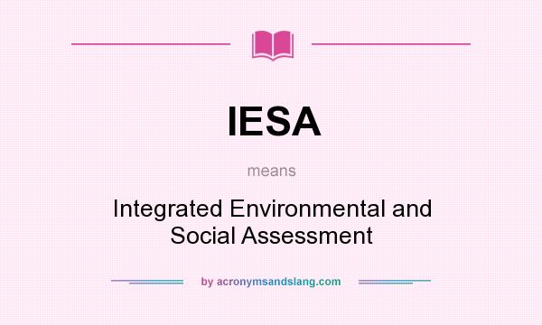 What does IESA mean? It stands for Integrated Environmental and Social Assessment