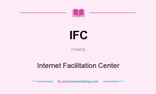 What does IFC mean? It stands for Internet Facilitation Center