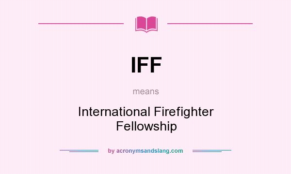What does IFF mean? It stands for International Firefighter Fellowship