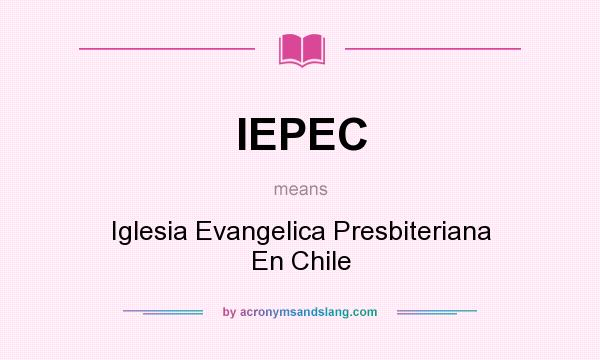 What does IEPEC mean? It stands for Iglesia Evangelica Presbiteriana En Chile