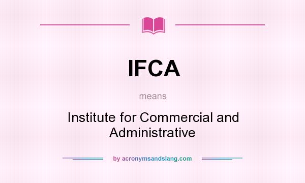 What does IFCA mean? It stands for Institute for Commercial and Administrative