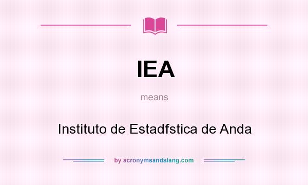 What does IEA mean? It stands for Instituto de Estadfstica de Anda