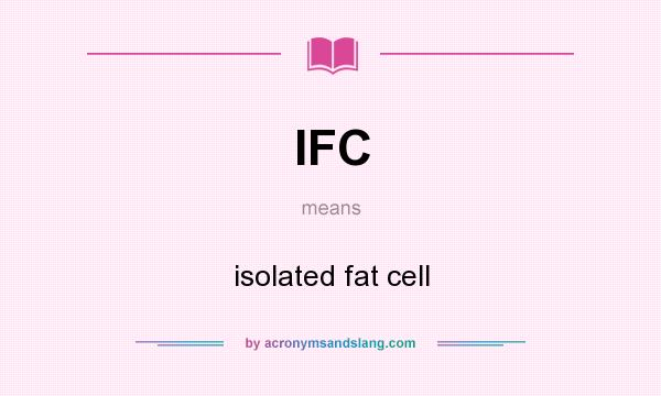 What does IFC mean? It stands for isolated fat cell