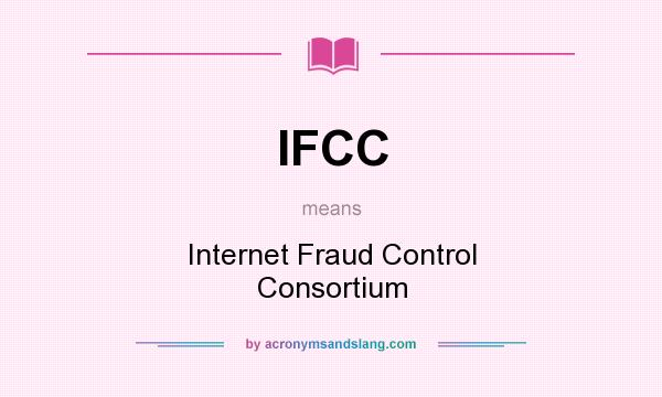 What does IFCC mean? It stands for Internet Fraud Control Consortium