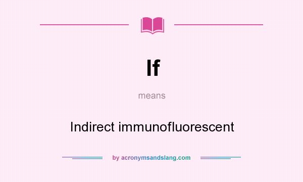 What does If mean? It stands for Indirect immunofluorescent