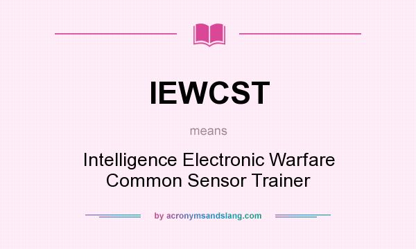 What does IEWCST mean? It stands for Intelligence Electronic Warfare Common Sensor Trainer