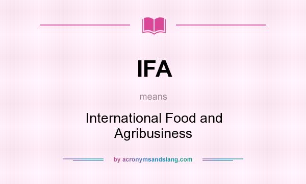 What does IFA mean? It stands for International Food and Agribusiness