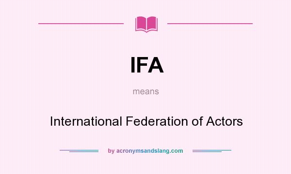 What does IFA mean? It stands for International Federation of Actors