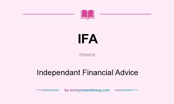 What does IFA mean? It stands for Independant Financial Advice