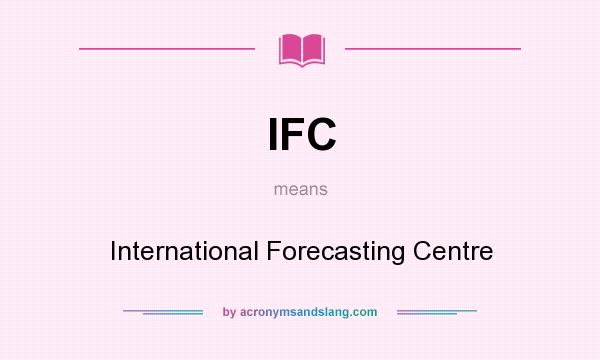 What does IFC mean? It stands for International Forecasting Centre
