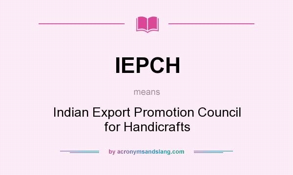 What does IEPCH mean? It stands for Indian Export Promotion Council for Handicrafts