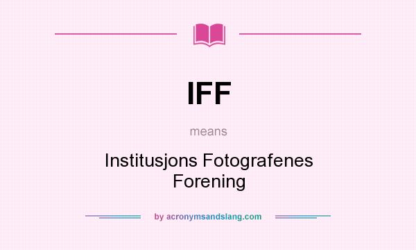 What does IFF mean? It stands for Institusjons Fotografenes Forening